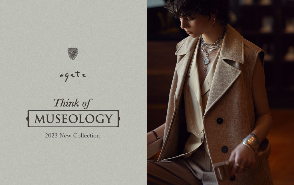 agete｜アガット ジュエリー | 2023 New Collection ーMUSEOLOGY