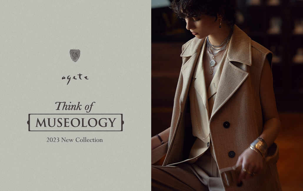 agete｜アガット ジュエリー | 2023 New Collection ーMUSEOLOGY 